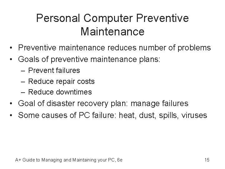 Personal Computer Preventive Maintenance • Preventive maintenance reduces number of problems • Goals of