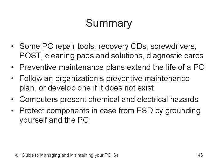 Summary • Some PC repair tools: recovery CDs, screwdrivers, POST, cleaning pads and solutions,