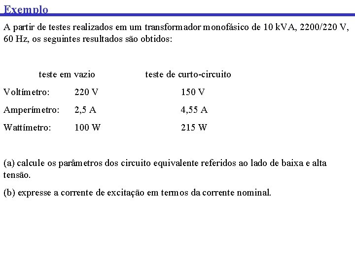 Exemplo A partir de testes realizados em um transformador monofásico de 10 k. VA,