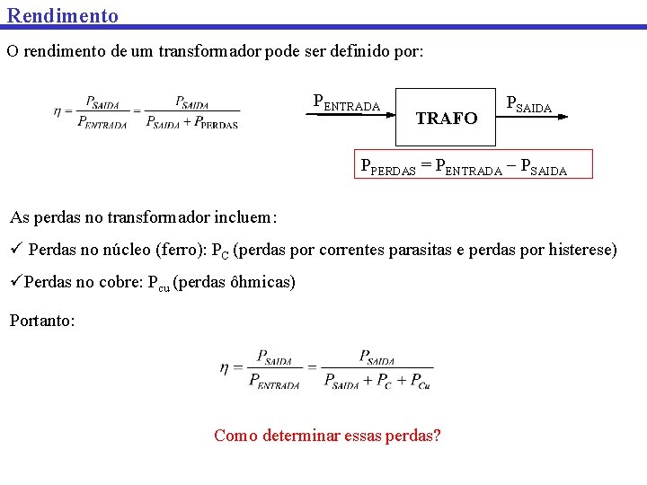 Rendimento O rendimento de um transformador pode ser definido por: PENTRADA TRAFO PSAIDA PPERDAS Rendimento O rendimento de um transformador pode ser definido por: PENTRADA TRAFO PSAIDA PPERDAS