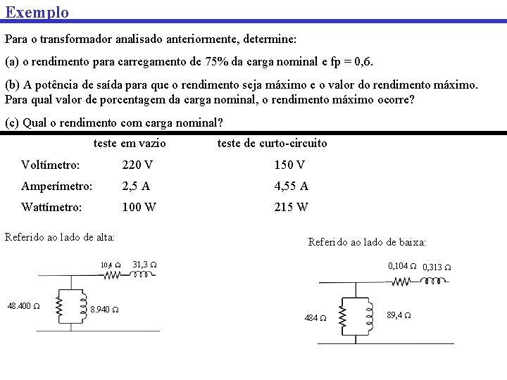 Exemplo Para o transformador analisado anteriormente, determine: (a) o rendimento para carregamento de 75%