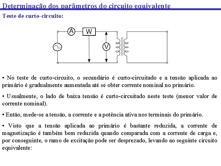 Determinação dos parâmetros do circuito equivalente Teste de curto-circuito: • No teste de curto-circuito, Determinação dos parâmetros do circuito equivalente Teste de curto-circuito: • No teste de curto-circuito,