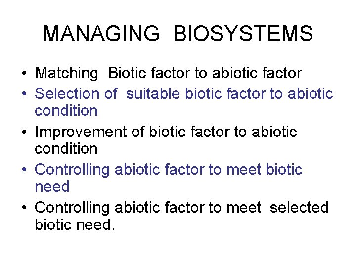 MANAGING BIOSYSTEMS • Matching Biotic factor to abiotic factor • Selection of suitable biotic