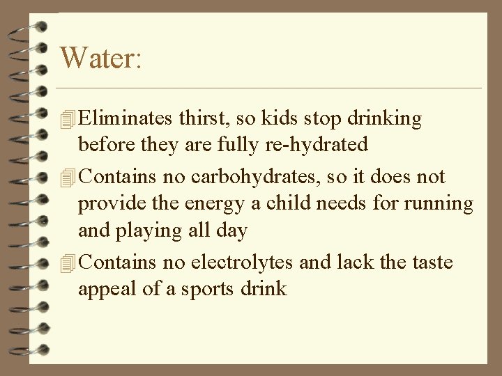 Water: 4 Eliminates thirst, so kids stop drinking before they are fully re-hydrated 4