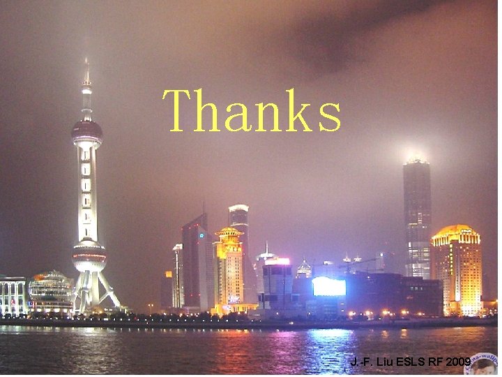 Thanks J. -F. Liu ESLS RF 2009 