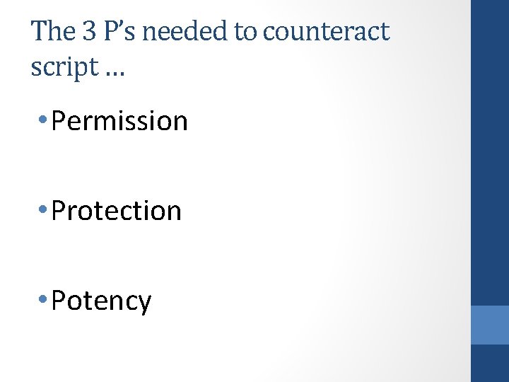 The 3 P’s needed to counteract script … • Permission • Protection • Potency