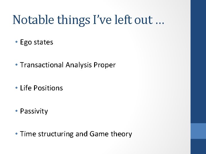 Notable things I’ve left out … • Ego states • Transactional Analysis Proper •