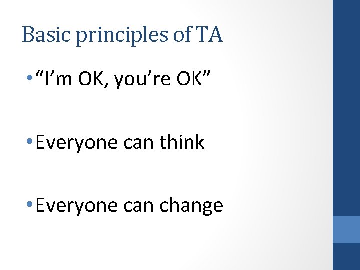 Basic principles of TA • “I’m OK, you’re OK” • Everyone can think •