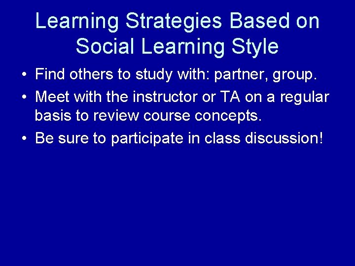 Learning Strategies Based on Social Learning Style • Find others to study with: partner,