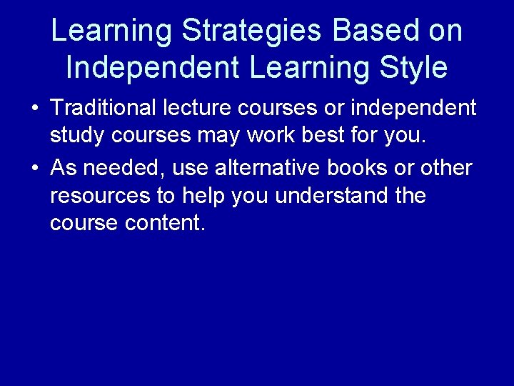 Learning Strategies Based on Independent Learning Style • Traditional lecture courses or independent study