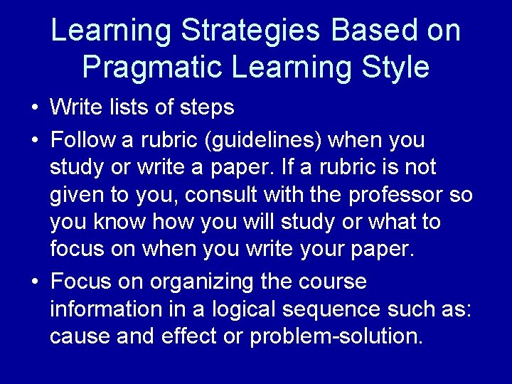 Learning Strategies Based on Pragmatic Learning Style • Write lists of steps • Follow