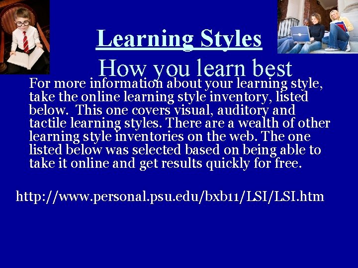 Learning Styles How you learn best For more information about your learning style, take