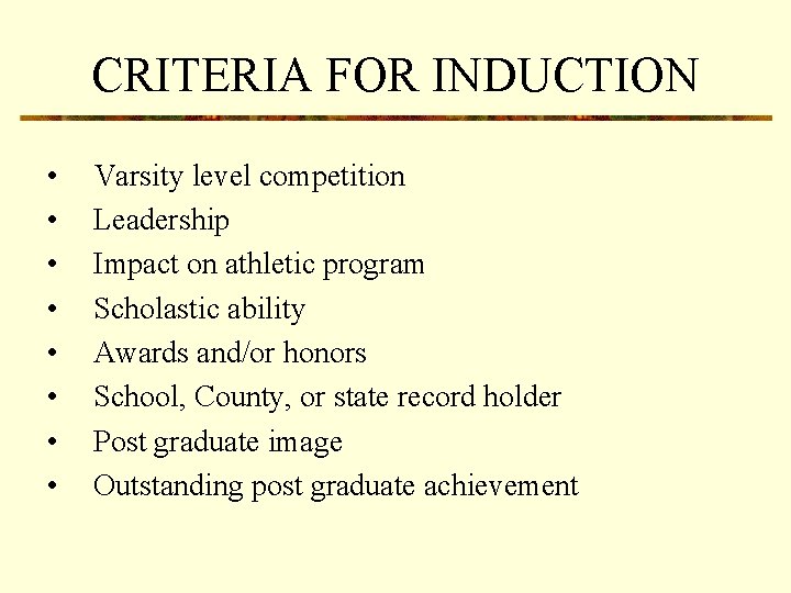 CRITERIA FOR INDUCTION • • Varsity level competition Leadership Impact on athletic program Scholastic