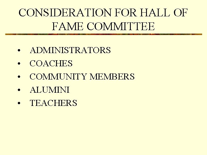CONSIDERATION FOR HALL OF FAME COMMITTEE • • • ADMINISTRATORS COACHES COMMUNITY MEMBERS ALUMINI