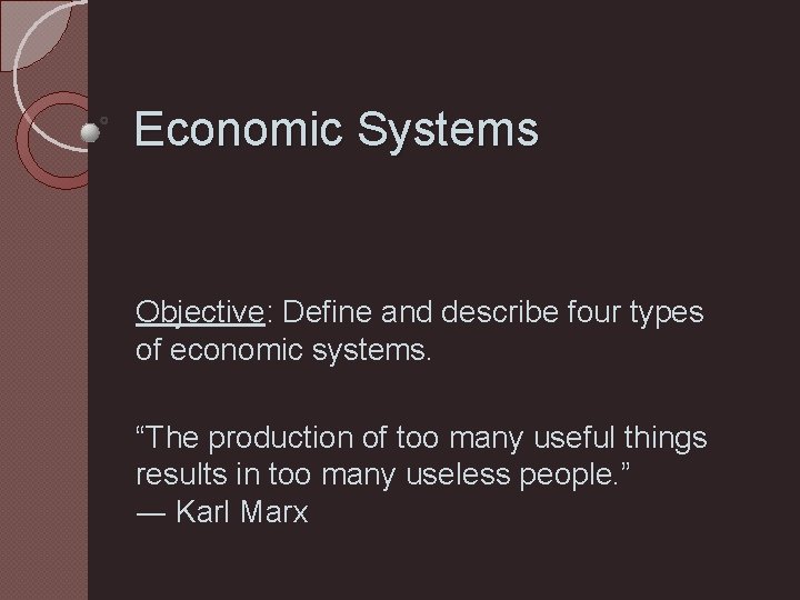 Economic Systems Objective: Define and describe four types of economic systems. “The production of