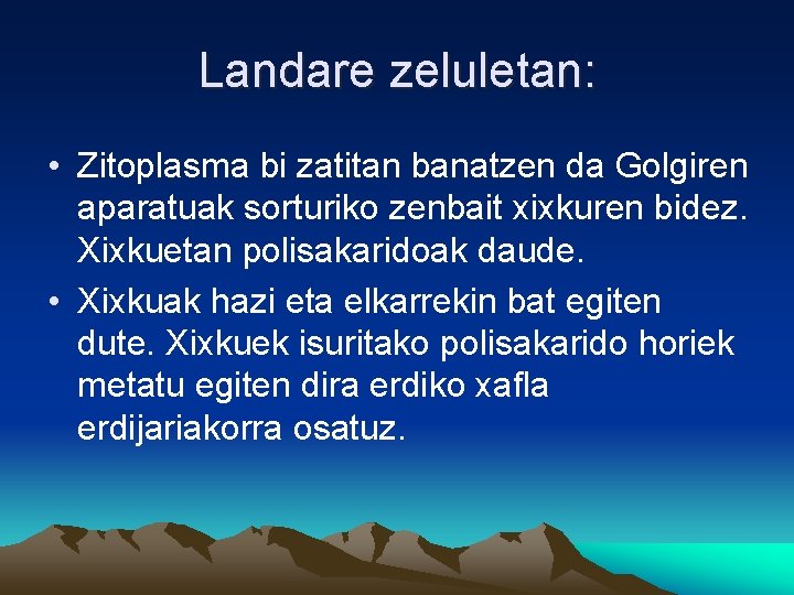 Landare zeluletan: • Zitoplasma bi zatitan banatzen da Golgiren aparatuak sorturiko zenbait xixkuren bidez.