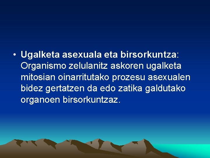  • Ugalketa asexuala eta birsorkuntza: Organismo zelulanitz askoren ugalketa mitosian oinarritutako prozesu asexualen