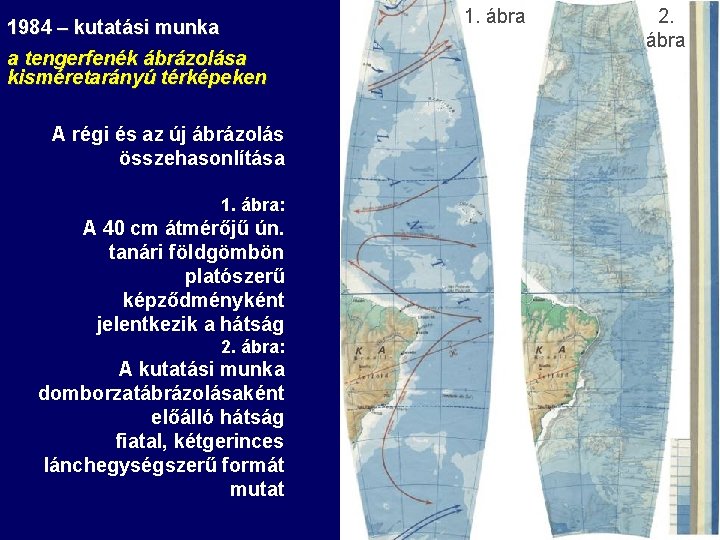 1984 – kutatási munka a tengerfenék ábrázolása kisméretarányú térképeken A régi és az új 1984 – kutatási munka a tengerfenék ábrázolása kisméretarányú térképeken A régi és az új