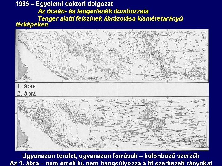1985 – Egyetemi doktori dolgozat Az óceán- és tengerfenék domborzata Tenger alatti felszínek ábrázolása 1985 – Egyetemi doktori dolgozat Az óceán- és tengerfenék domborzata Tenger alatti felszínek ábrázolása