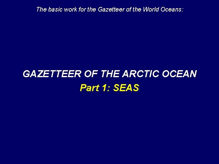 The basic work for the Gazetteer of the World Oceans: GAZETTEER OF THE ARCTIC The basic work for the Gazetteer of the World Oceans: GAZETTEER OF THE ARCTIC