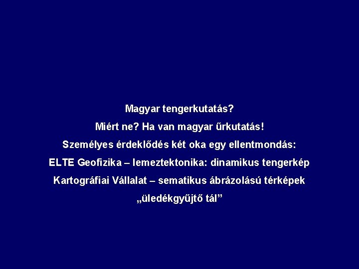 Magyar tengerkutatás? Miért ne? Ha van magyar űrkutatás! Személyes érdeklődés két oka egy ellentmondás: Magyar tengerkutatás? Miért ne? Ha van magyar űrkutatás! Személyes érdeklődés két oka egy ellentmondás: