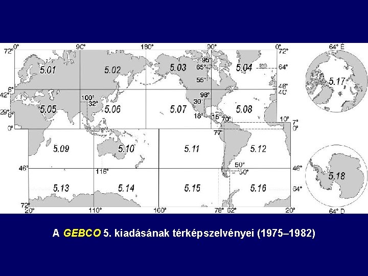 A GEBCO 5. kiadásának térképszelvényei (1975– 1982) A GEBCO 5. kiadásának térképszelvényei (1975– 1982)