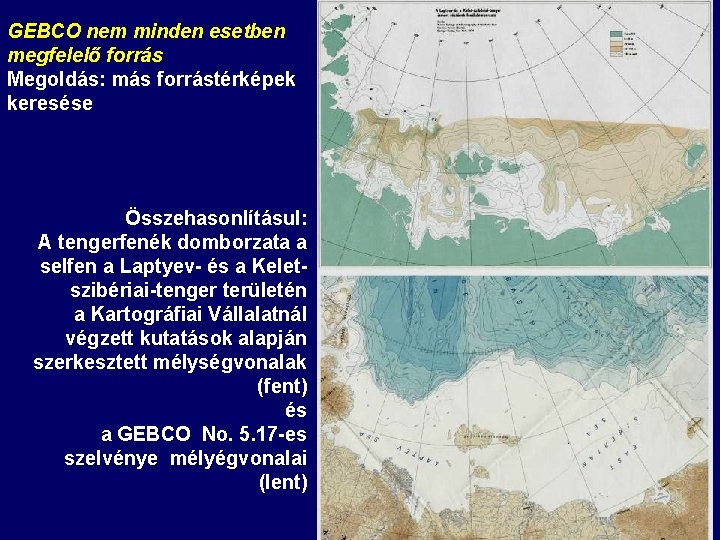 GEBCO nem minden esetben megfelelő forrás Megoldás: más forrástérképek keresése Összehasonlításul: A tengerfenék domborzata GEBCO nem minden esetben megfelelő forrás Megoldás: más forrástérképek keresése Összehasonlításul: A tengerfenék domborzata