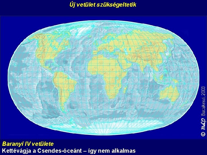 Új vetület szükségeltetik Baranyi IV vetülete Kettévágja a Csendes-óceánt – így nem alkalmas Új vetület szükségeltetik Baranyi IV vetülete Kettévágja a Csendes-óceánt – így nem alkalmas