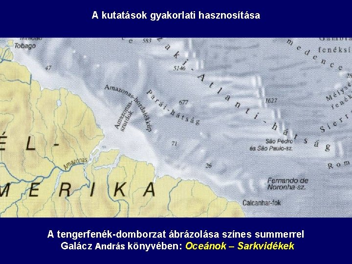 A kutatások gyakorlati hasznosítása A tengerfenék-domborzat ábrázolása színes summerrel Galácz András könyvében: Oceánok – A kutatások gyakorlati hasznosítása A tengerfenék-domborzat ábrázolása színes summerrel Galácz András könyvében: Oceánok –
