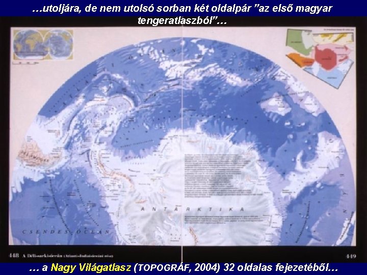 …utoljára, de nem utolsó sorban két oldalpár ”az első magyar tengeratlaszból”… … a Nagy …utoljára, de nem utolsó sorban két oldalpár ”az első magyar tengeratlaszból”… … a Nagy