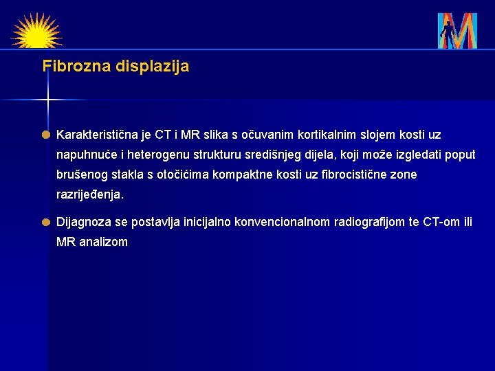 Fibrozna displazija Karakteristična je CT i MR slika s očuvanim kortikalnim slojem kosti uz