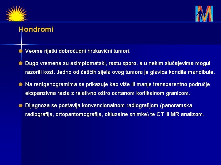 Hondromi Veome rijetki dobroćudni hrskavični tumori. Dugo vremena su asimptomatski, rastu sporo, a u