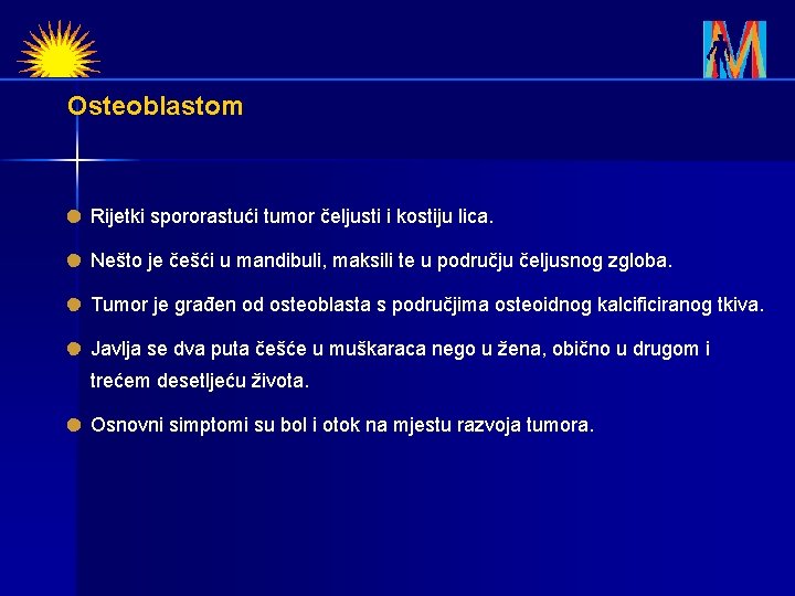 Osteoblastom Rijetki spororastući tumor čeljusti i kostiju lica. Nešto je češći u mandibuli, maksili