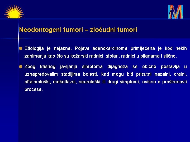 Neodontogeni tumori – zloćudni tumori Etiologija je nejasna. Pojava adenokarcinoma primijećena je kod nekih