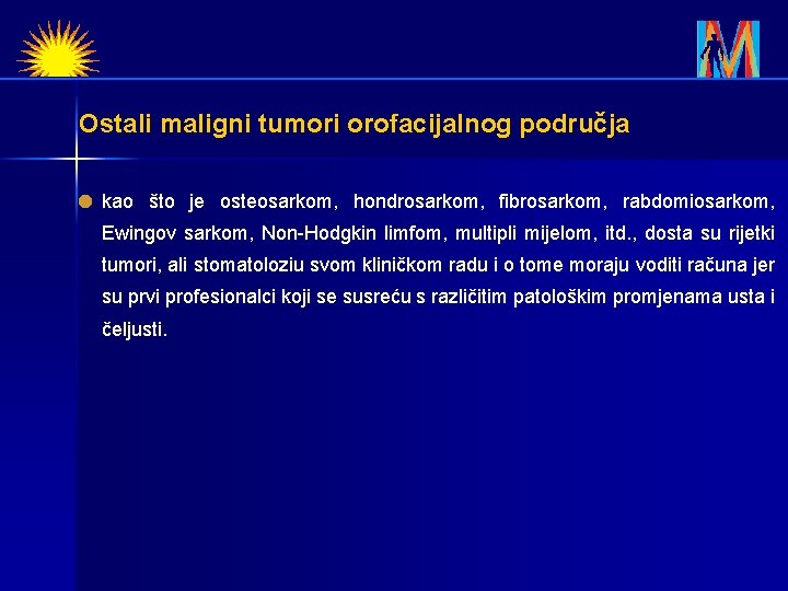 Ostali maligni tumori orofacijalnog područja kao što je osteosarkom, hondrosarkom, fibrosarkom, rabdomiosarkom, Ewingov sarkom,