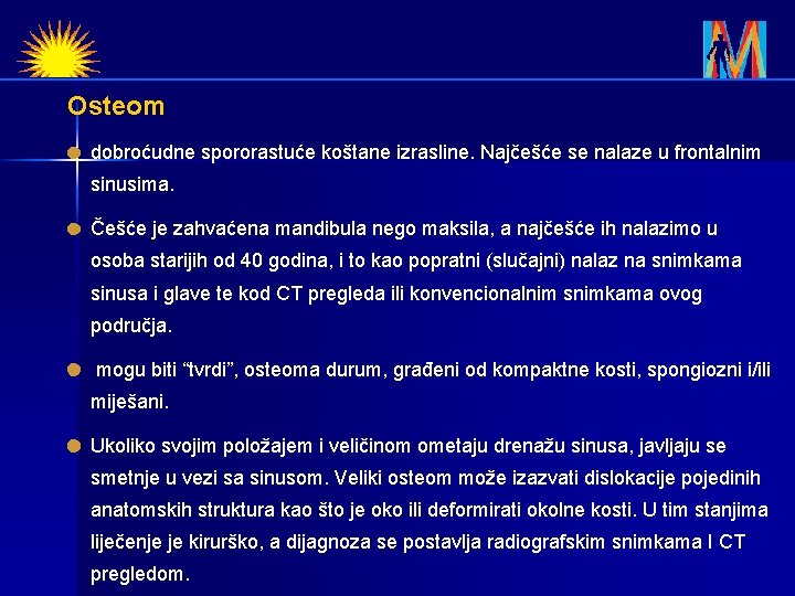 Osteom dobroćudne spororastuće koštane izrasline. Najčešće se nalaze u frontalnim sinusima. Češće je zahvaćena