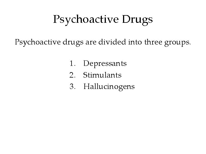 Psychoactive Drugs Psychoactive drugs are divided into three groups. 1. Depressants 2. Stimulants 3.