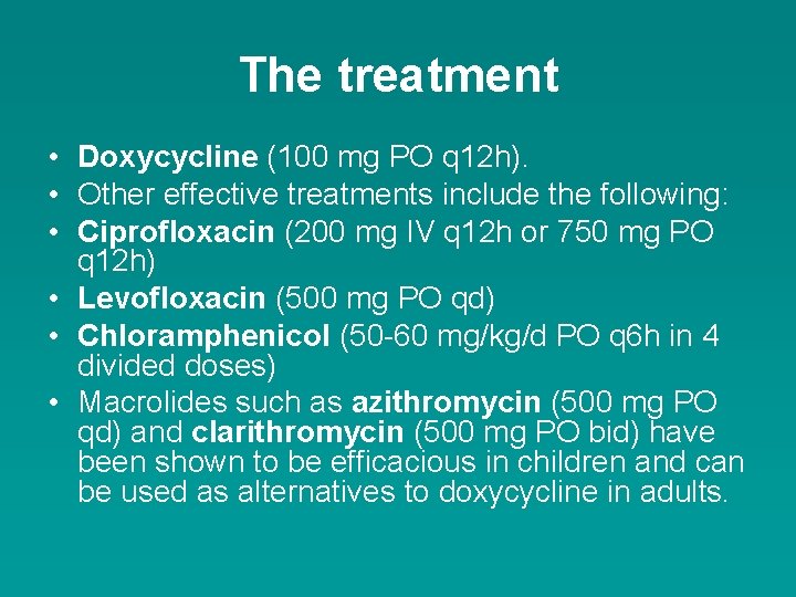 The treatment • Doxycycline (100 mg PO q 12 h). • Other effective treatments