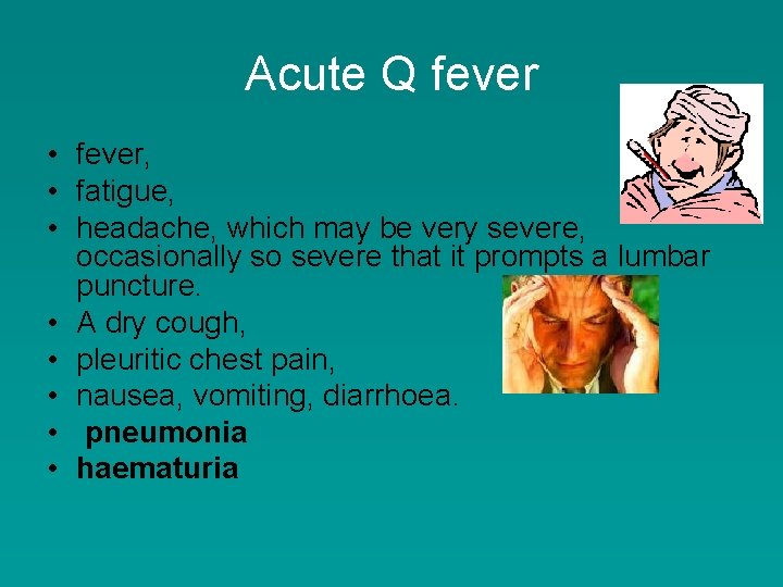 Acute Q fever • fever, • fatigue, • headache, which may be very severe,