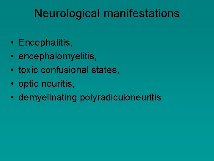 Neurological manifestations • • • Encephalitis, encephalomyelitis, toxic confusional states, optic neuritis, demyelinating polyradiculoneuritis