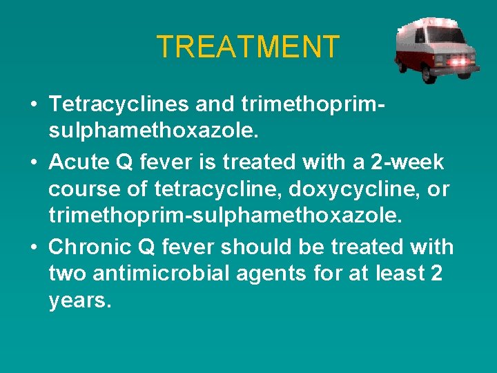 TREATMENT • Tetracyclines and trimethoprimsulphamethoxazole. • Acute Q fever is treated with a 2