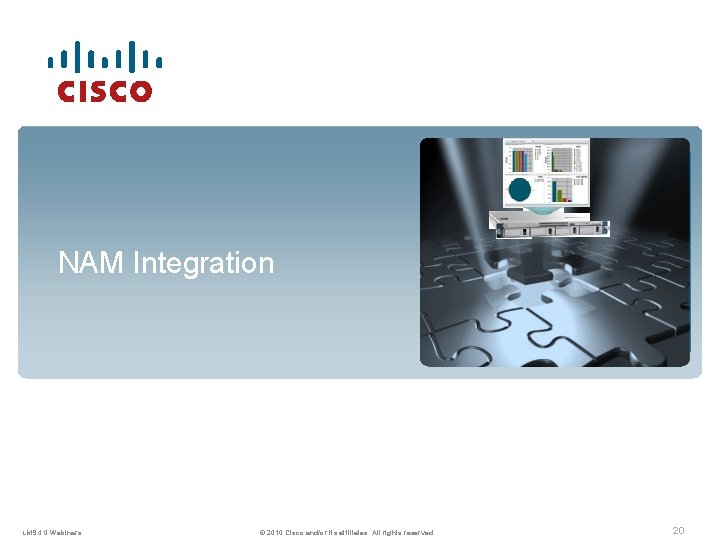 NAM Integration LMS 4. 0 Webinars © 2010 Cisco and/or its affiliates. All rights
