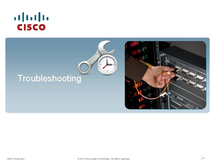 Troubleshooting LMS 4. 0 Webinars © 2010 Cisco and/or its affiliates. All rights reserved.