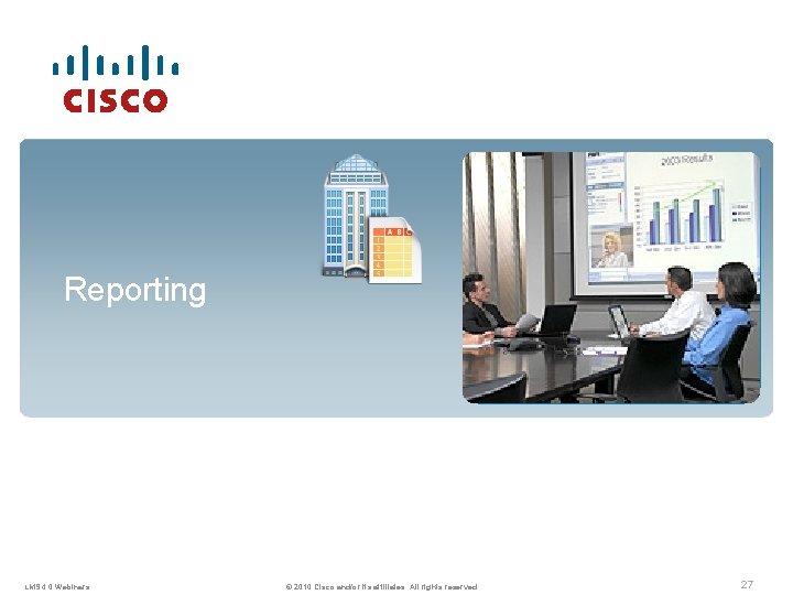 Reporting LMS 4. 0 Webinars © 2010 Cisco and/or its affiliates. All rights reserved.