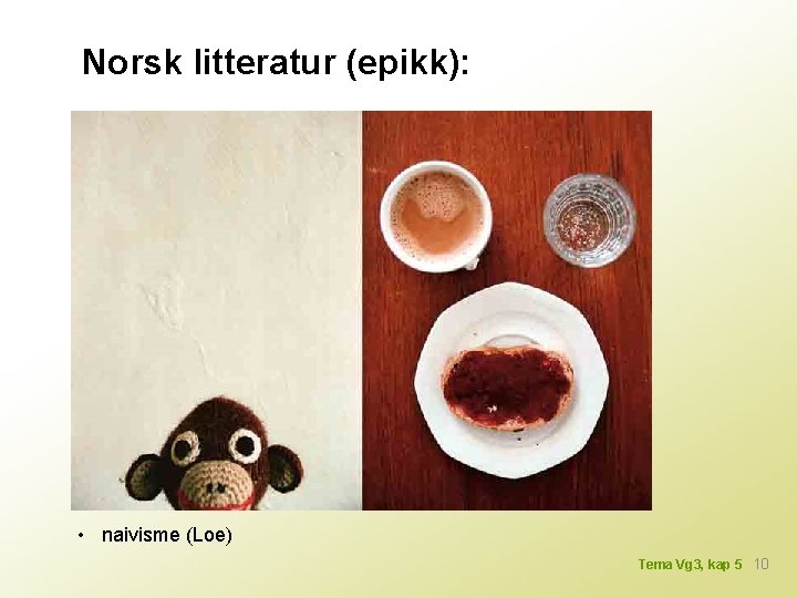 Norsk litteratur (epikk): • naivisme (Loe) Tema Vg 3, kap 5 10 