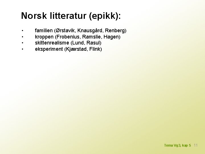 Norsk litteratur (epikk): • • familien (Ørstavik, Knausgård, Renberg) kroppen (Frobenius, Ramslie, Hagen) skittenrealisme