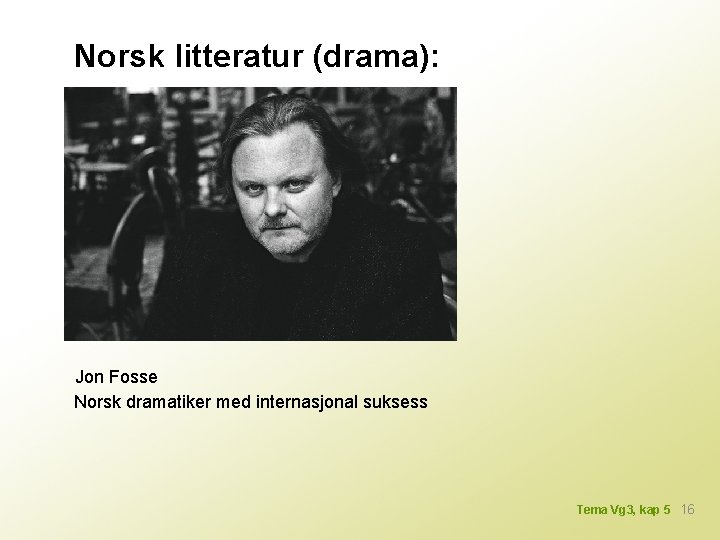 Norsk litteratur (drama): Jon Fosse Norsk dramatiker med internasjonal suksess Tema Vg 3, kap