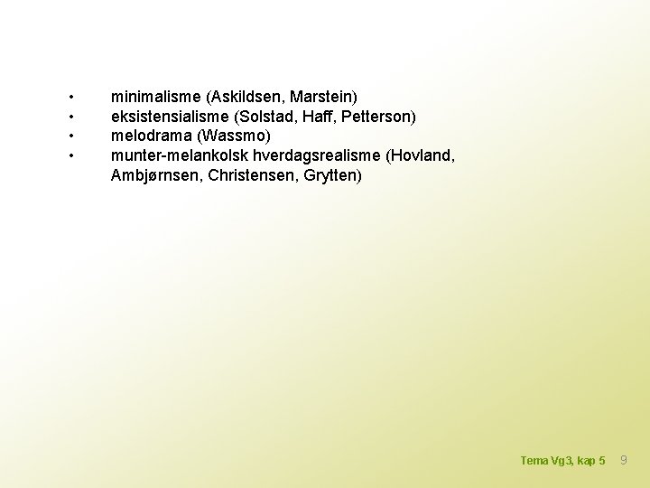  • • minimalisme (Askildsen, Marstein) eksistensialisme (Solstad, Haff, Petterson) melodrama (Wassmo) munter-melankolsk hverdagsrealisme