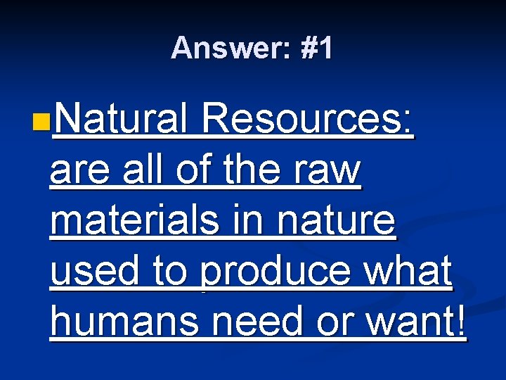 Answer: #1 n. Natural Resources: are all of the raw materials in nature used