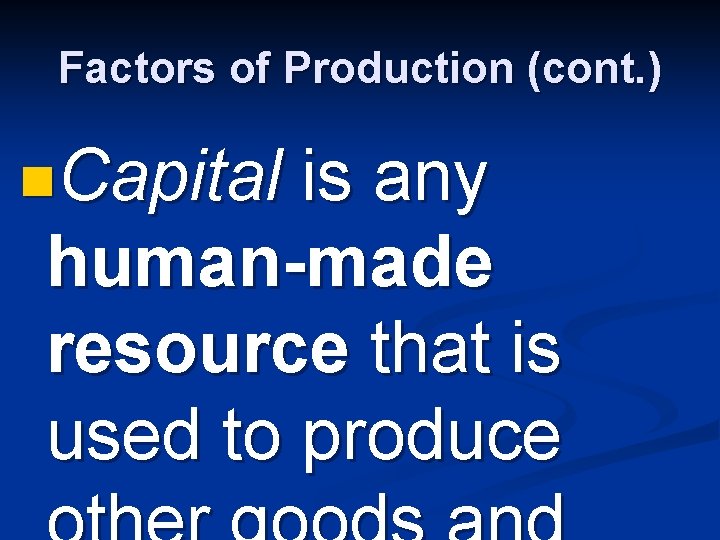Factors of Production (cont. ) n. Capital is any human-made resource that is used